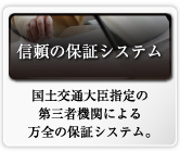 信頼の保証システム 国土交通大臣指定の第三者機関による万全の保証システム
